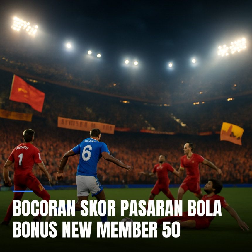 bocoran skor pasaran bola bonus new member 50
