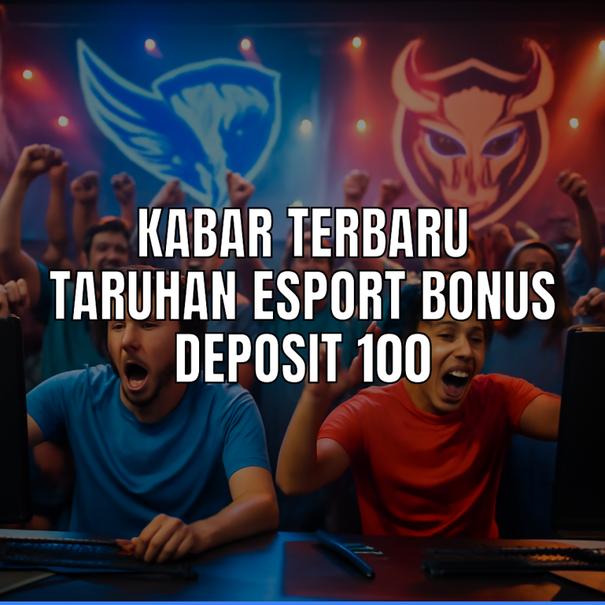 Taruhan esport bonus deposit 100