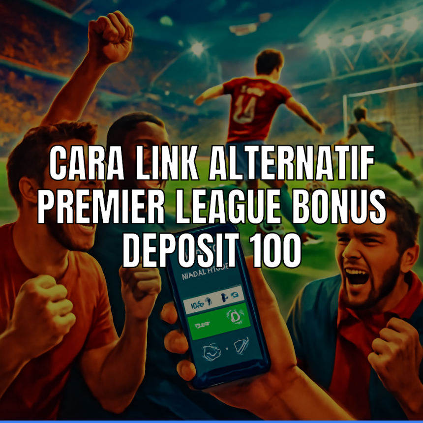 link alternatif premier league bonus deposit 100